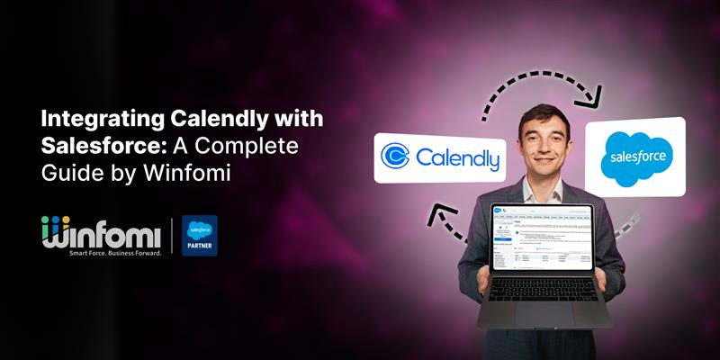 Integrating Calendly with Salesforce: A Complete Guide by Winfomi