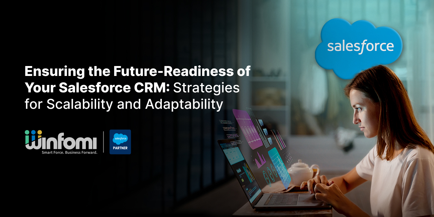 Ensuring the Future-Readiness of Your Salesforce CRM: Strategies for Scalability and Adaptability