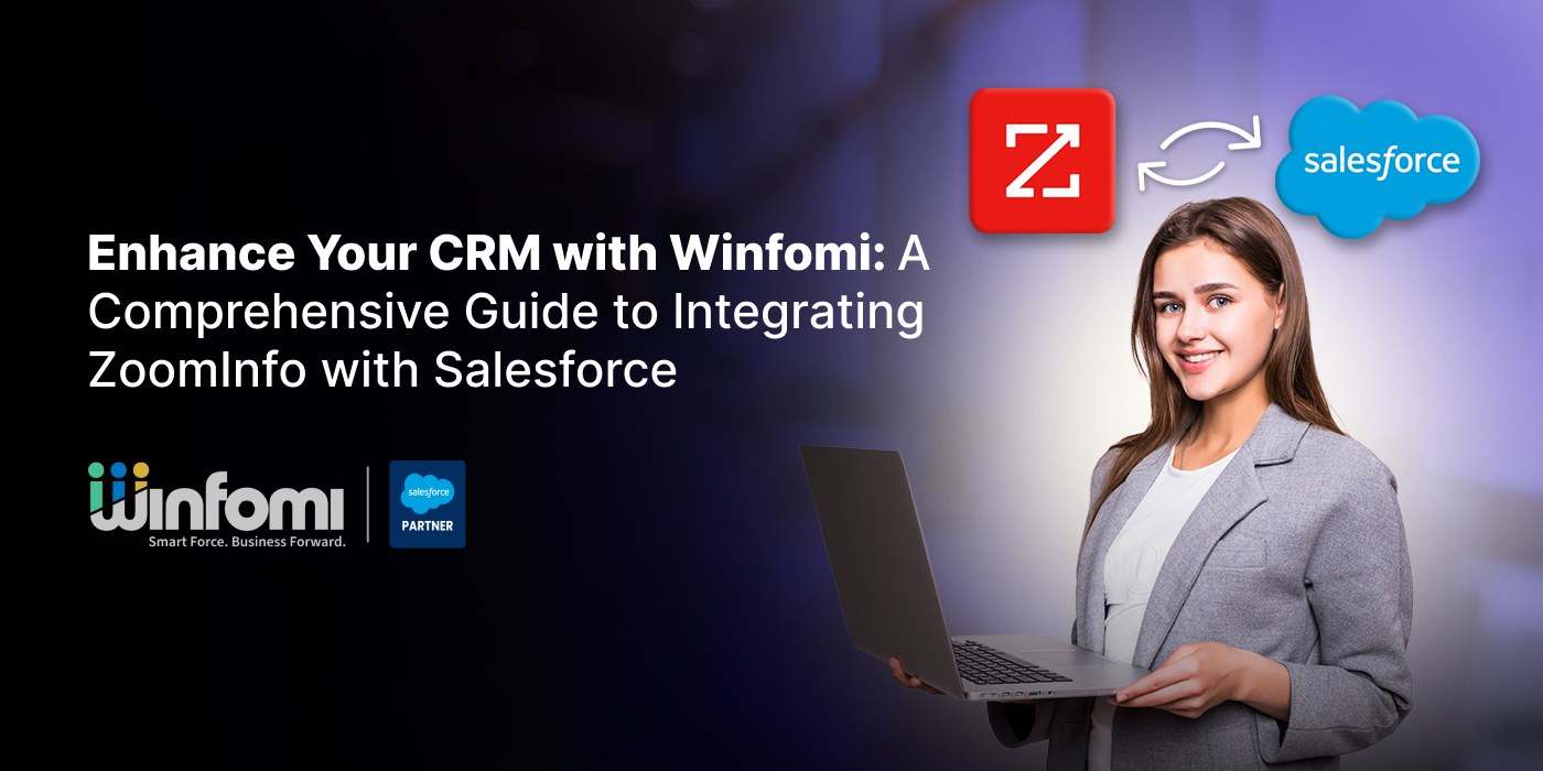 Enhance Your CRM with Winfomi: A Comprehensive Guide to Integrating ZoomInfo with Salesforce 