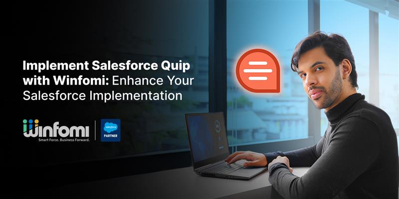 Implement Salesforce Quip with Winfomi: Enhance Your Salesforce Implementation